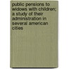 Public Pensions To Widows With Children; A Study Of Their Administration In Several American Cities by Christian Carl Carstens