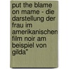 Put The Blame On Mame - Die Darstellung Der Frau Im Amerikanischen Film Noir Am Beispiel Von Gilda" door Marina Deck