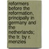 Reformers Before The Reformation, Principally In Germany And The Netherlands; The Tr. By R. Menzies
