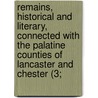 Remains, Historical And Literary, Connected With The Palatine Counties Of Lancaster And Chester (3; door Manchester Chetham Society