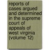 Reports Of Cases Argued And Determined In The Supreme Court Of Appeals Of West Virginia (Volume 12) by West Virginia. Appeals