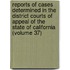 Reports Of Cases Determined In The District Courts Of Appeal Of The State Of California (Volume 37)