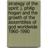 Strategy Of The Spirit: J. Philip Hogan And The Growth Of The Assemblies Of God Worldwide 1960-1990 door Everett A. Wilson