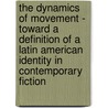 The Dynamics Of Movement - Toward A Definition Of A Latin American Identity In Contemporary Fiction door Marlyn Fay Henriquez