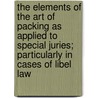 The Elements Of The Art Of Packing As Applied To Special Juries; Particularly In Cases Of Libel Law by Jeremy Bentham