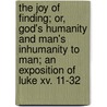 The Joy Of Finding; Or, God's Humanity And Man's Inhumanity To Man; An Exposition Of Luke Xv. 11-32 door Alfred Ernest Garvie