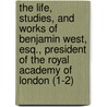 The Life, Studies, And Works Of Benjamin West, Esq., President Of The Royal Academy Of London (1-2) door John Galt