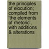 The Principles Of Elocution; Compiled From 'The Elements Of Rhetoric', With Additions & Alterations door Richard Whately