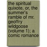 The Spiritual Quixote, Or, The Summer's Ramble Of Mr. Geoffry Wildgoose (Volume 1); A Comic Romance by Richard Graves