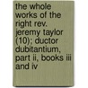 The Whole Works Of The Right Rev. Jeremy Taylor (10); Ductor Dubitantium, Part Ii, Books Iii And Iv by Jeremy Taylor