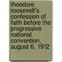 Theodore Roosevelt's Confession Of Faith Before The Progressive National Convention, August 6, 1912