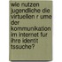 Wie Nutzen Jugendliche Die Virtuellen R Ume Der Kommunikation Im Internet Fur Ihre Identit Tssuche?