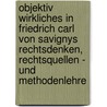 Objektiv Wirkliches in Friedrich Carl von Savignys Rechtsdenken, Rechtsquellen - und Methodenlehre door Wolfgang Paul Reutter