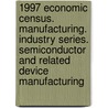 1997 Economic Census. Manufacturing. Industry Series. Semiconductor And Related Device Manufacturing door United States Bureau of the Census