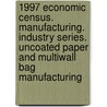 1997 Economic Census. Manufacturing. Industry Series. Uncoated Paper And Multiwall Bag Manufacturing by United States Bureau of the Census