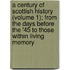 A Century Of Scottish History (Volume 1); From The Days Before The '45 To Those Within Living Memory