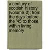 A Century Of Scottish History (Volume 2); From The Days Before The '45 To Those Within Living Memory by Sir Henry Craik