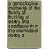 A Genealogical Memorial Of The Family Of Buckley Of Derby And Saddleworth In The Counties Of Derby A