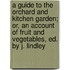 A Guide To The Orchard And Kitchen Garden; Or, An Account Of Fruit And Vegetables, Ed. By J. Lindley