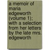 A Memoir Of Maria Edgeworth (Volume 1); With A Selection From Her Letters By The Late Mrs. Edgeworth door Frances Anne Beaufort Edgeworth