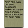 Amin Al Husaini - Ber Sein Politisches Wirken Im Nahen Osten Und Die Zusammenarbeit Mit Adolf Hitler by Elhakam Sukhni