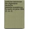 Amtlicher Bericht Ber Die Allgemeine Deutsche Gewerbe-Ausstellung Zu Berlin Im Jahre 1844 (2, No. 2) door Berlin Allgemeine Gewerbe-Ausstellung