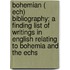 Bohemian ( Ech) Bibliography; A Finding List Of Writings In English Relating To Bohemia And The Echs