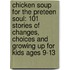 Chicken Soup For The Preteen Soul: 101 Stories Of Changes, Choices And Growing Up For Kids Ages 9-13