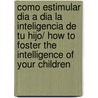 Como Estimular Dia A Dia La Inteligencia De Tu Hijo/ How To Foster The Intelligence Of Your Children door Nessia Laniado