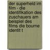 Der Superheld Im Film - Die Identifikation Des Zuschauers Am Beispiel Des Films Die Bourne Identit T door Luise Knah