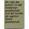 Die Rolle Der Autorit T In Der Modernen Gesellschaft Und Die Familie Als Agentur Dieser Gesellschaft by Merlin Holthoff