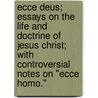 Ecce Deus; Essays On The Life And Doctrine Of Jesus Christ; With Controversial Notes On "Ecce Homo." door Joseph Parker