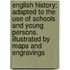 English History; Adapted To The Use Of Schools And Young Persons. Illustrated By Maps And Engravings