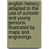 English History; Adapted To The Use Of Schools And Young Persons. Illustrated By Maps And Engravings door Eliza Robbins
