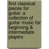 First Classical Pieces For Guitar: A Collection Of Guitar Music For Beginning & Intermediate Players door Myrna Sislen