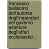 Francesco Bellisomo Dell'Autorita Degl'Imperatori Nel Governo Esteriore Degl'Affari Ecclesiastici... door Francesco Bellisomi