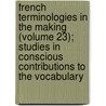 French Terminologies In The Making (Volume 23); Studies In Conscious Contributions To The Vocabulary door Harvey Julian Swann