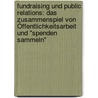 Fundraising Und Public Relations: Das Zusammenspiel Von Öffentlichkeitsarbeit Und "Spenden Sammeln" door Nicole Benl