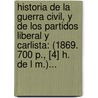 Historia De La Guerra Civil, Y De Los Partidos Liberal Y Carlista: (1869. 700 P., [4] H. De L M.)... by António Pirala