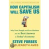 How Capitalism Will Save Us: Why Free People And Free Markets Are The Best Answer In Today's Economy door Steve Forbes
