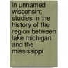 In Unnamed Wisconsin; Studies In The History Of The Region Between Lake Michigan And The Mississippi door John Nelson Davidson