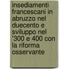 Insediamenti Francescani In Abruzzo Nel Duecento E Sviluppo Nel '300 E 400 Con La Riforma Osservante by Felice Di Virgilio