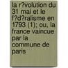 La R?Volution Du 31 Mai Et Le F?D?Ralisme En 1793 (1); Ou, La France Vaincue Par La Commune De Paris door Henri Alexandre Wallon