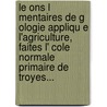 Le Ons L Mentaires De G Ologie Appliqu E L'Agriculture, Faites L' Cole Normale Primaire De Troyes... by Alphonse Meugy