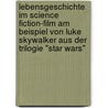 Lebensgeschichte Im Science Fiction-Film Am Beispiel Von Luke Skywalker Aus Der Trilogie "Star Wars" door Eberhard K. Pfer