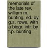 Memorials Of The Late Rev. William M. Bunting, Ed. By G.S. Rowe, With A Biogr. Intr. By T.P. Bunting by William Maclardie Bunting