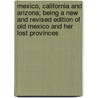 Mexico, California And Arizona; Being A New And Revised Edition Of Old Mexico And Her Lost Provinces door William Henry Bishop
