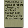 Miscellaneous Works Of Robert Robinson; To Which Are Prefixed Brief Memoirs Of His Life And Writings door Robert Robinson