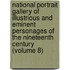 National Portrait Gallery Of Illustrious And Eminent Personages Of The Nineteenth Century (Volume 8)