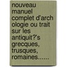 Nouveau Manuel Complet D'Arch Ologie Ou Trait Sur Les Antiquit?'s Grecques, Trusques, Romaines...... door Nicard